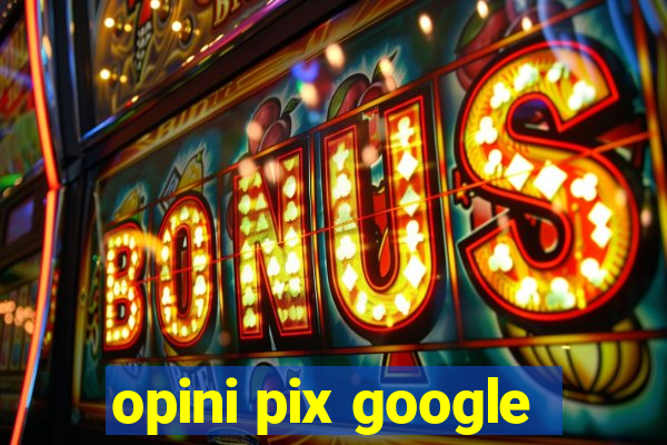 opini pix google